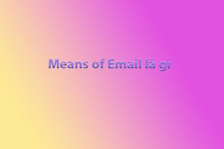 Means of Email là gì? Cách sử dụng Means of Email