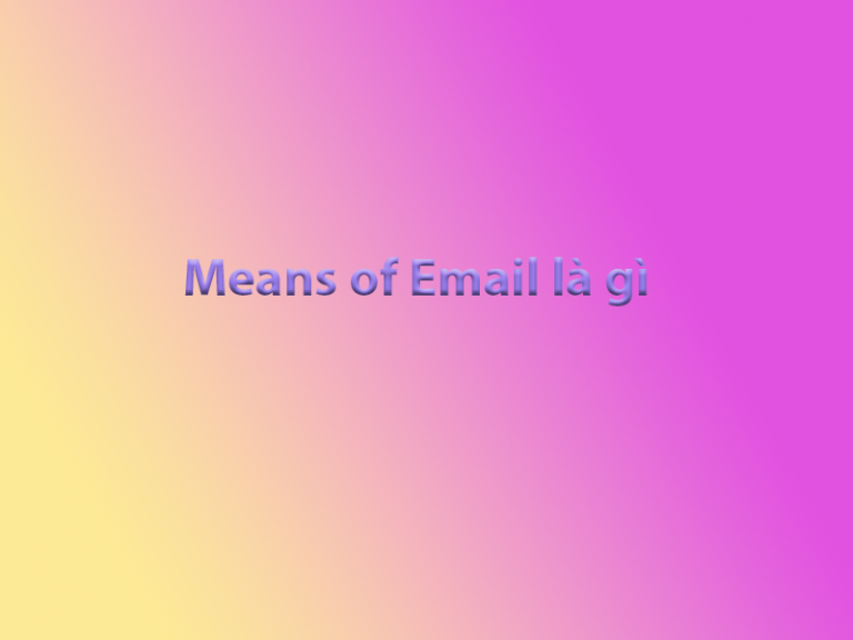 Mail Means Means of Email là gì? Cách sử dụng Means of Email - Cloud Email
